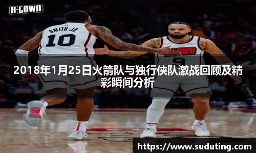 2018年1月25日火箭队与独行侠队激战回顾及精彩瞬间分析