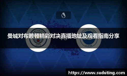 曼城对布赖顿精彩对决直播地址及观看指南分享